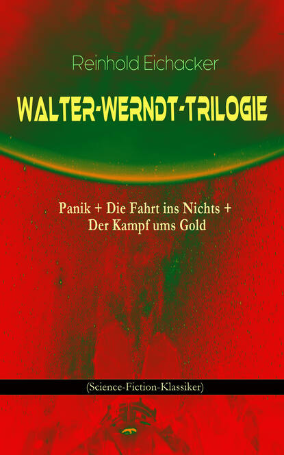 Walter-Werndt-Trilogie: Panik + Die Fahrt ins Nichts + Der Kampf ums Gold (Science-Fiction-Klassiker)