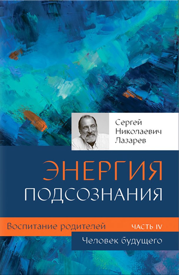 Лазарев Сергей Николаевич: Воспитание родителей - 4 (New). Человек будущего