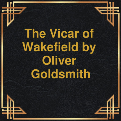 Голдсмит Оливер: The Vicar of Wakefield (Unabridged)
