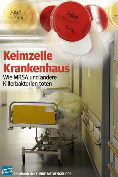 Keimzelle Krankenhaus. WP-Ausgabe - Wie MRSA und andere Killerbakterien töten