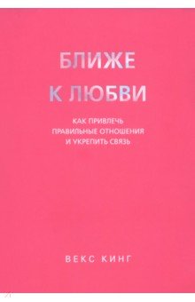 Кинг Векс: Ближе к любви. Как привлечь правильные отношения и укрепить связь