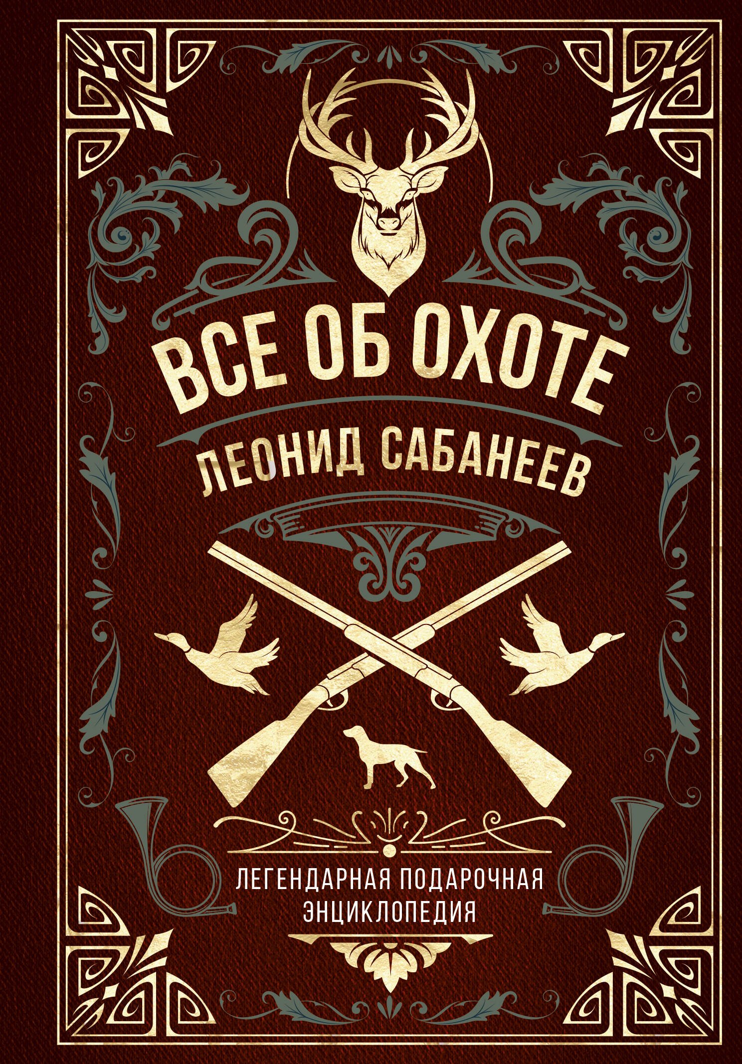 Сабанеев Леонид Павлович: Все об охоте. Легендарная подарочная энциклопедия Сабанеева