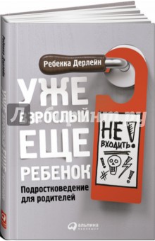 Дерлейн Ребекка: Уже взрослый, еще ребенок. Подростковедение для родителей
