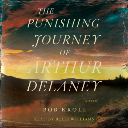 Kroll Bob: The Punishing Journey of Arthur Delaney - A Novel (Unabridged)