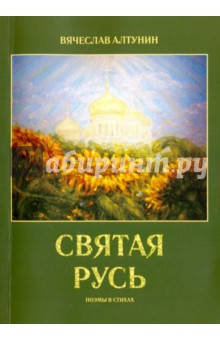 Алтунин Вячеслав Васильевич: Святая Русь. Поэмы в стихах