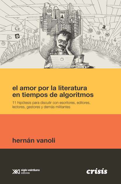 El amor por la literatura en tiempos de algoritmos - 11 hipótesis para discutir con escritores, editores, lectores, gestores y demás militantes