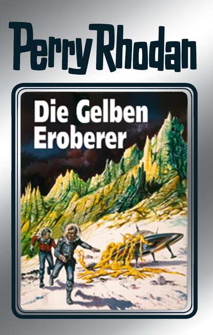 Perry Rhodan 58: Die Gelben Eroberer (Silberband) - 4. Band des Zyklus "Der Schwarm"