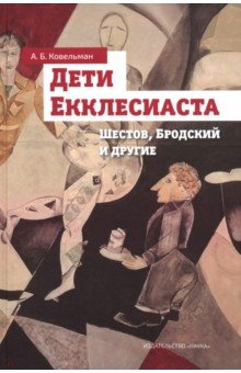Ковельман Аркадий Бенционович: Дети Екклесиаста. Шестов, Бродский и другие