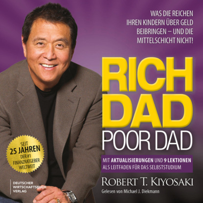 T. Robert Kiyosaki: Rich Dad Poor Dad - Was die Reichen ihren Kindern über Geld beibringen - und die Mittelschicht nicht! (Ungekürzt)
