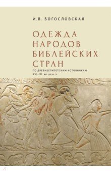 Богословская Ирина Владимировна: Одежда народов библейских стран. По древнеегипетским источникам XVI–XI вв. до н.э.