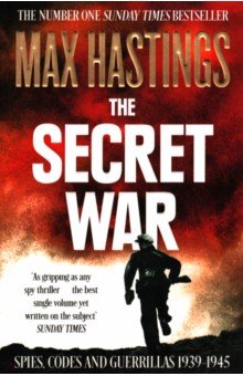 Hastings Max: The Secret War. Spies, Codes and Guerrillas 1939–1945