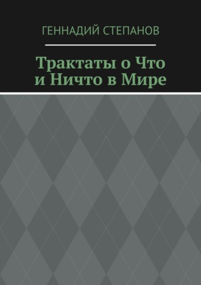 Степанов Геннадий: Трактаты о Что и Ничто в Мире