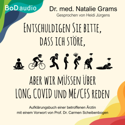 Grams Natalie: Entschuldigen Sie bitte, dass ich störe, aber wir müssen über Long Covid und Me/Cfs reden - Aufklärungsbuch einer betroffenen Ärztin (Ungekürzt)