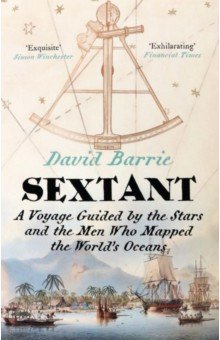 Barrie David: Sextant. A Voyage Guided by the Stars and the Men Who Mapped the World's Oceans