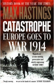 Hastings Max: Catastrophe. Europe Goes to War 1914