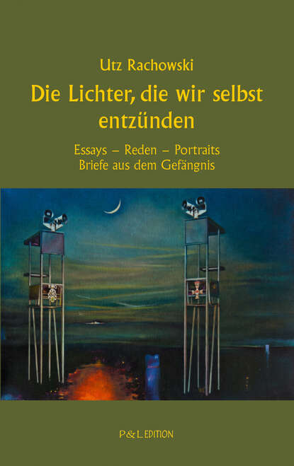 Die Lichter, die wir selbst entzünden - Essays - Reden - Portraits - Briefe aus dem Gefängnis