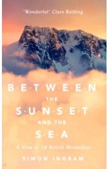 Ingram Simon: Between the Sunset and the Sea. A View of 16 British Mountains