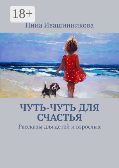Ивашинникова Нина: Чуть-чуть для счастья. Рассказы для детей и взрослых