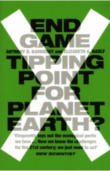 Barnosky Anthony D.: End Game. Tipping Point for Planet Earth?