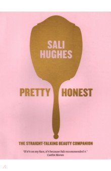 Hughes Sali: Pretty Honest. The Straight-Talking Beauty Companion