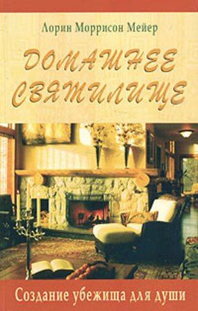 Мейер Лорин Моррисон: Домашнее святилище Создание убежища для души (мягк). Мейер Л. (Диля)