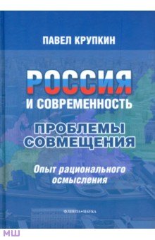 Крупкин Павел Ливерьевич: Россия и современность. Проблемы совмещения. Опыт рационального осмысления. Монография