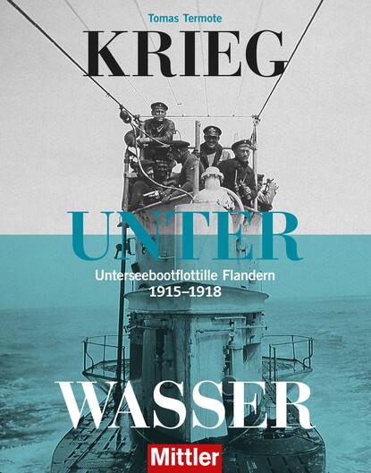 Krieg unter Wasser - Unterseebootflottille Flandern 1915 - 1918
