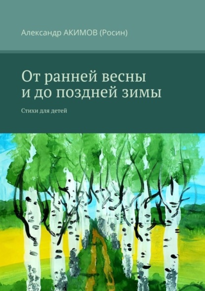 АКИМОВ Александр (Росин): От ранней весны и до поздней зимы. Стихи для детей