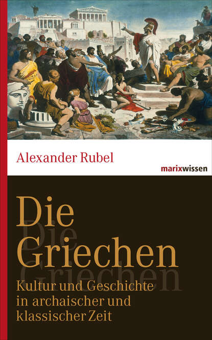 Die Griechen - Kultur und Geschichte in archaischer und klassischer Zeit