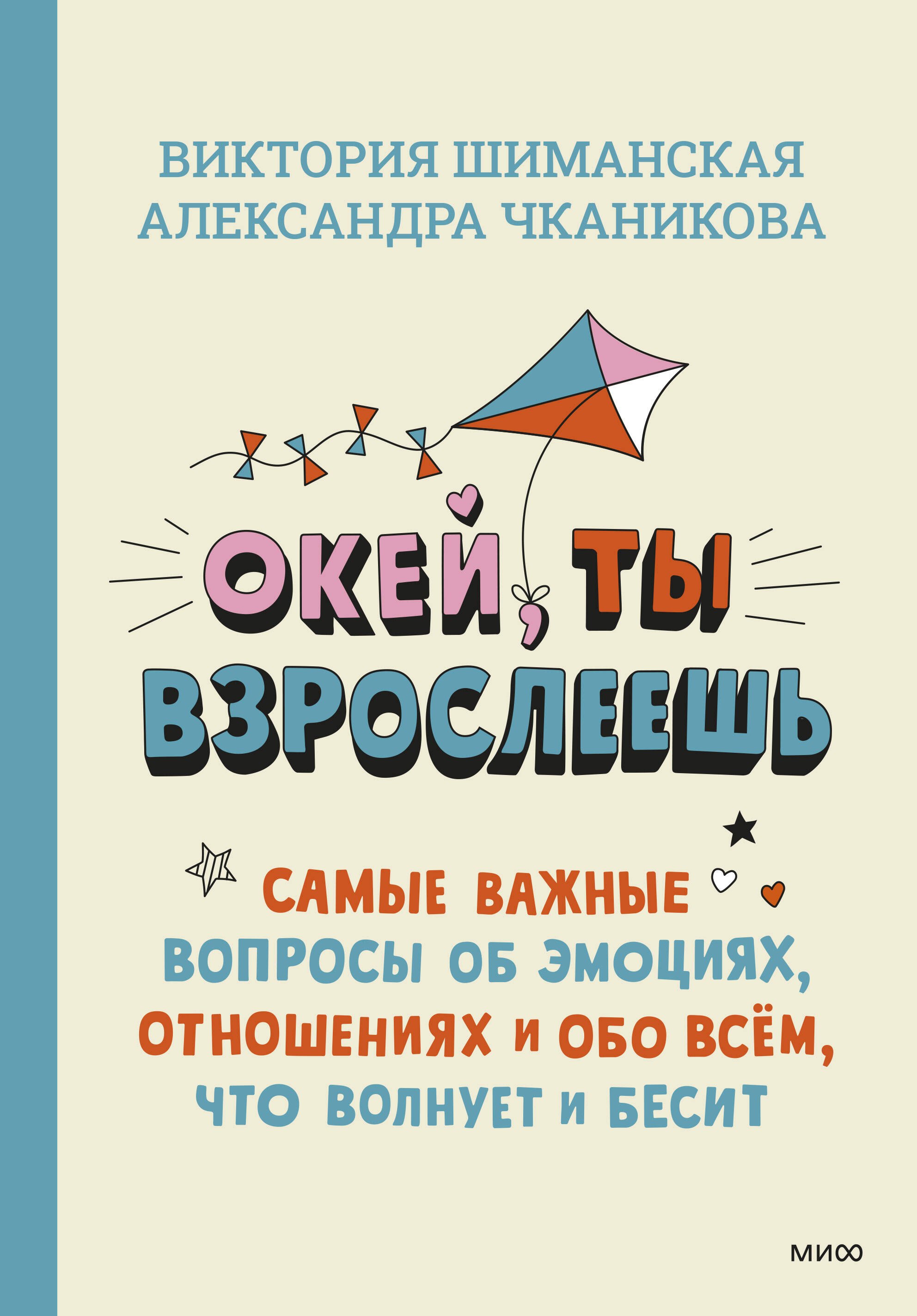 Шиманская Виктория Александровна: Окей, ты взрослеешь. Самые важные вопросы об эмоциях, отношениях и обо всем, что волнует и бесит
