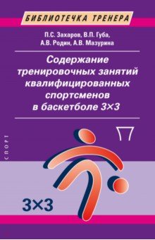 Захаров Павел Алексеевич: Содержание тренировочных занятий квалифицированных спортсменов в баскетболе 3х3