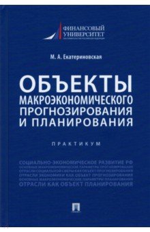 Екатериновская Мария Алексеевна: Объекты макроэкономического прогнозирования и планирования. Практикум