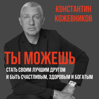 Кожевников Константин: Ты можешь стать своим лучшим другом и быть счастливым, здоровым и богатым
