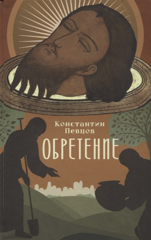 Певцов Константин: Обретение. Рассказы о том, как трижды была обретена глава святого Иоанна Предтечи и людях, зранивших ее в веках