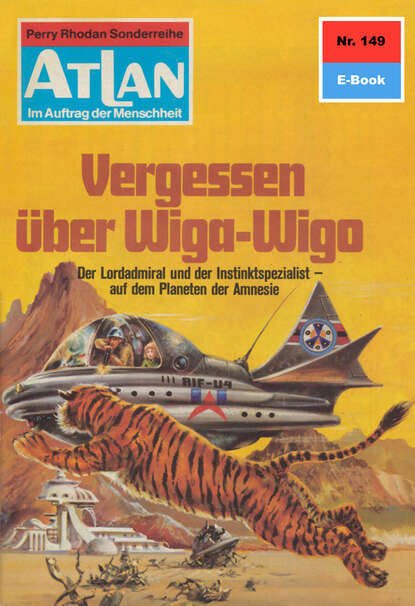 Atlan 149: Vergessen über Wiga-Wigo - Atlan-Zyklus "Im Auftrag der Menschheit"