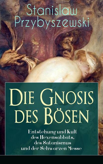 Die Gnosis des Bösen - Entstehung und Kult des Hexensabbats, des Satanismus und der Schwarzen Messe - Die Synagoge des Satan