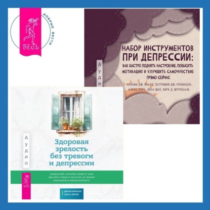 Корб Алекс: Набор инструментов при депрессии. Как быстро поднять настроение, повысить мотивацию и улучшить самочувствие прямо сейчас + Здоровая зрелость без тревоги и депрессии: навыки КПТ, которые помогут вам мы