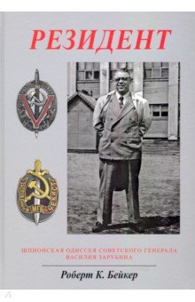 Бейкер Роберт К.: Резидент. Шпионская одиссея советского генерала Василия Зарубина
