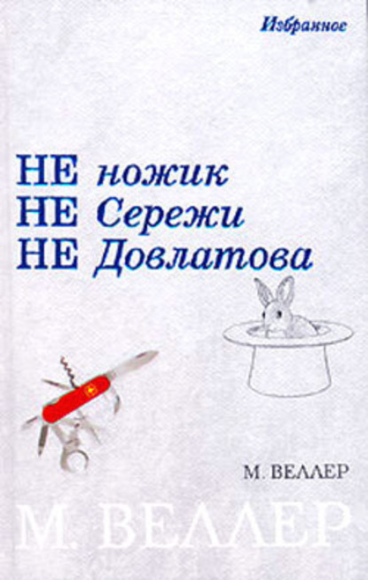 Веллер Михаил: Не ножик не Сережи не Довлатова (сборник)