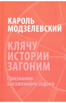 Модзелевский Кароль: Клячу истории загоним. Признания заезженного седока