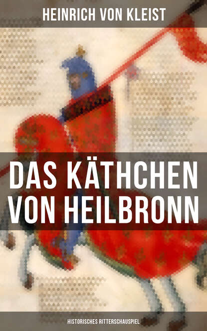 Das Käthchen von Heilbronn (Historisches Ritterschauspiel) - Mit biografischen Aufzeichnungen von Stefan Zweig und Rudolf Genée