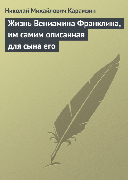 Карамзин Николай Михайлович: Жизнь Вениамина Франклина, им самим описанная для сына его
