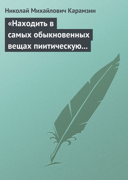 Карамзин Николай Михайлович: «Находить в самых обыкновенных вещах пиитическую сторону»