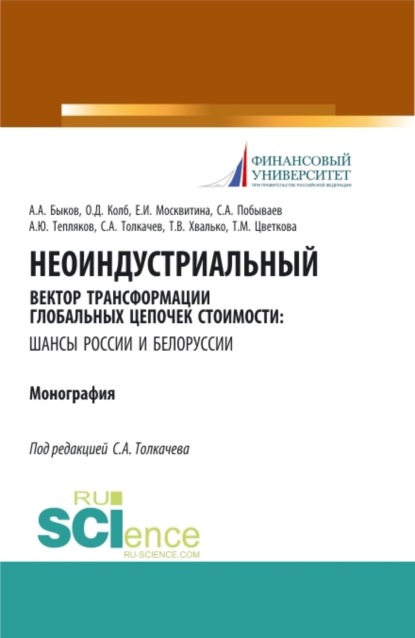 Александрович Сергей Толкачев: Неоиндустриальный вектор трансформации глобальных цепочек стоимости: шансы России и Белоруссии. (Бакалавриат, Магистратура). Монография.