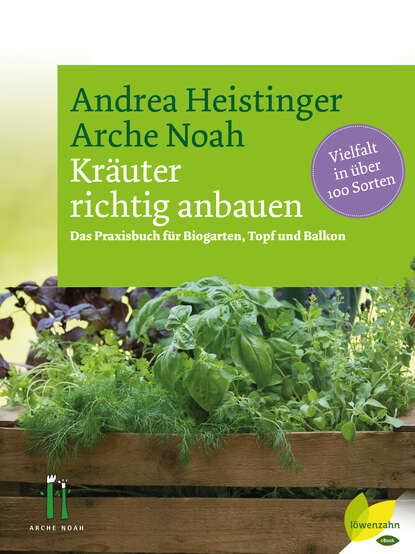 Kräuter richtig anbauen - Das Praxisbuch für Biogarten, Topf und Balkon. Vielfalt in über 100 Sorten