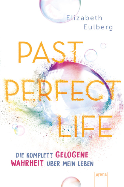 Eulberg Elizabeth: Past Perfect Life. Die komplett gelogene Wahrheit über mein Leben