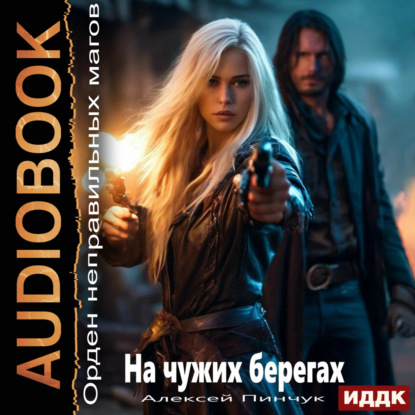 Владимирович Алексей Пинчук: Орден неправильных магов. Книга 1. На чужих берегах