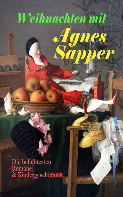 Weihnachten mit Agnes Sapper: Die beliebtesten Romane & Kindergeschichten - Die Familie Pfäffling, Im Thüringer Wald, Ein Wunderkind, Die Feuerschau, Der Akazienbaum, Werden und Wachsen und viel mehr