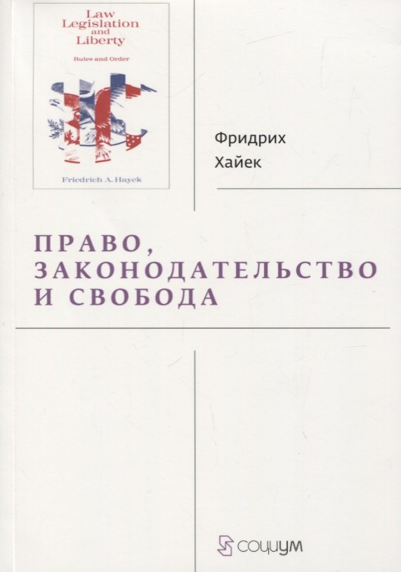 Хайек Фридрих: Право, законодательство и свобода. Современное понимание либеральных принципов справедливости и политики