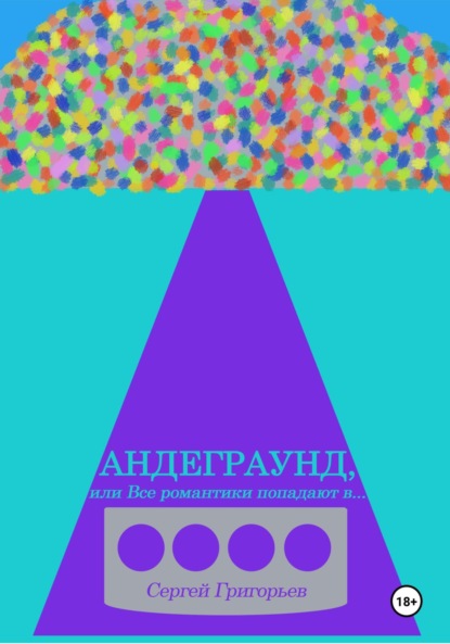 Григорьев Сергей: Андеграунд, или Все романтики попадают в..